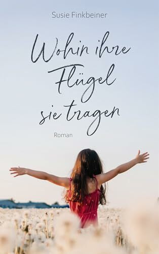 Wohin ihre Flügel sie tragen: Roman