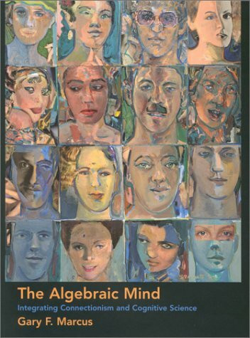 The Algebraic Mind: Integrating Connectionism and Cognitive Science (Learning, Development, and Conceptual Change Series)