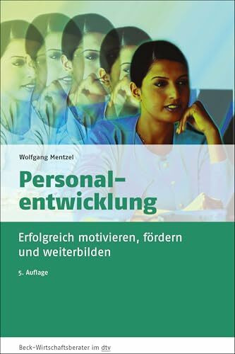 Personalentwicklung: Wie Sie Ihre Mitarbeiter erfolgreich motivieren, fördern und weiterbilden (dtv Beck Wirtschaftsberater)