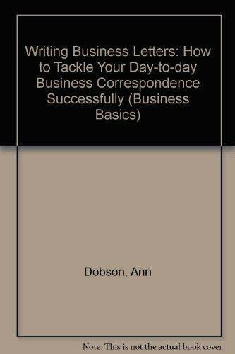 Writing Business Letters: How to Tackle Your Day-to-day Business Correspondence Successfully