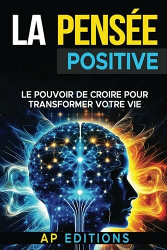 La pensée positive: Le pouvoir de croire pour transformer votre vie (Collection Développement personnel)