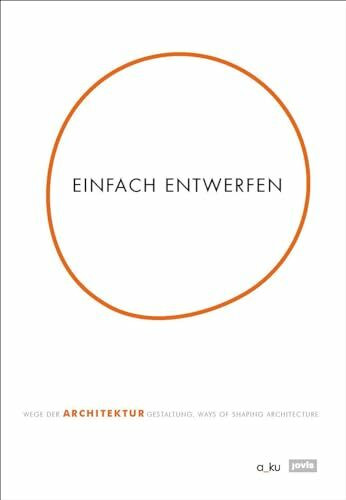 Einfach entwerfen.: Wege der Architekturgestaltung