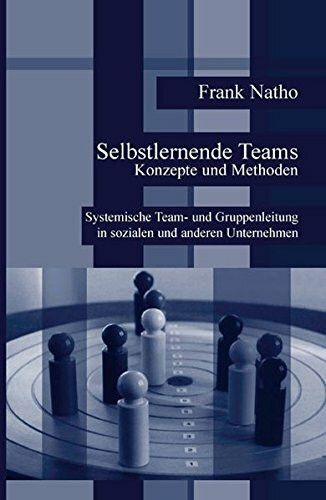 Selbstlernende Teams - Konzepte und Methoden. Systemische Team- und Gruppenleitung