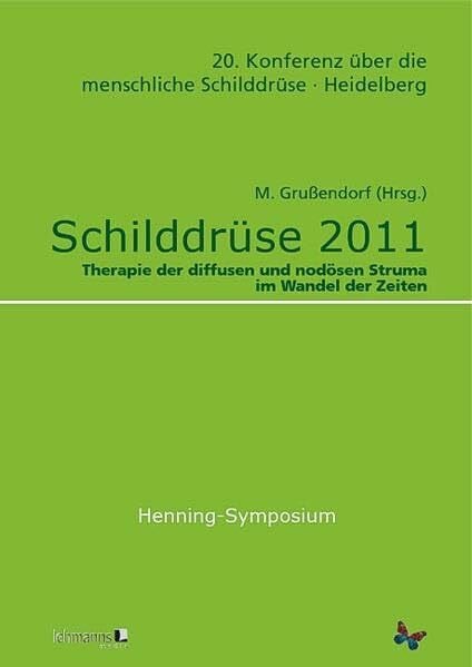 Schilddrüse 2011 - Henning-Symposium: 20. Konferenz über die menschliche Schilddrüse, Heidelberg 20. Konferenz über die menschliche Schilddrüse, ... und nodösen Struma im Wandel der Zeiten