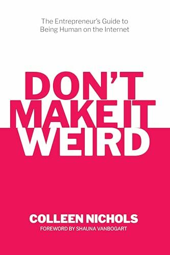 Don't Make It Weird: An Entrepreneur's Guide to Being Human on the Internet Don't Make It Weird: An Entrepreneur's Guide to Being Human on the Internet