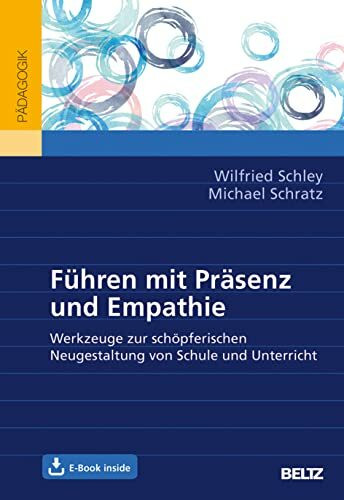 Führen mit Präsenz und Empathie: Werkzeuge zur schöpferischen Neugestaltung von Schule und Unterricht. Mit E-Book inside