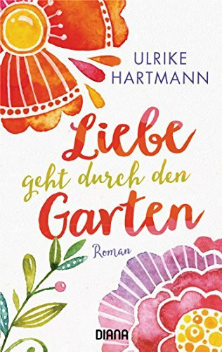 Liebe geht durch den Garten: Roman