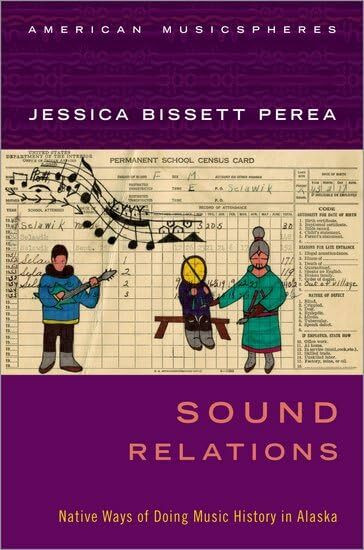 Sound Relations: Native Ways of Doing Music History in Alaska (American Musicspheres)