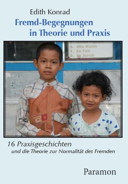 Fremd-Begegnungen in Theorie und Praxis: 16 Praxisgeschichten und die Theorie zur Normalität des Fremden