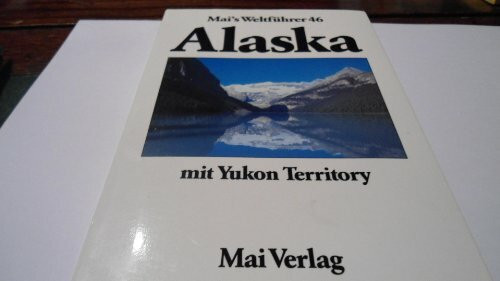Alaska mit Yukon- Territory. Mai- Führer. Reiseführer mit Landeskunde