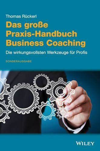 Das große Praxis-Handbuch Business Coaching: Die wirkungsvollsten Werkzeuge für Profis