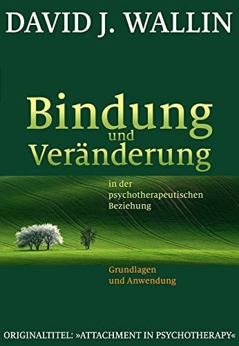 Bindung und Veränderung in der psychotherapeutischen Beziehung: Grundlagen und Anwendung