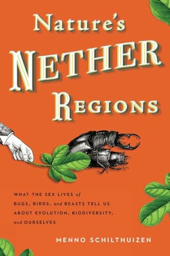 Nature's Nether Regions: What the Sex Lives of Bugs, Birds, and Beasts Tell Us About Evolution, Biodiversity, and Ourselves