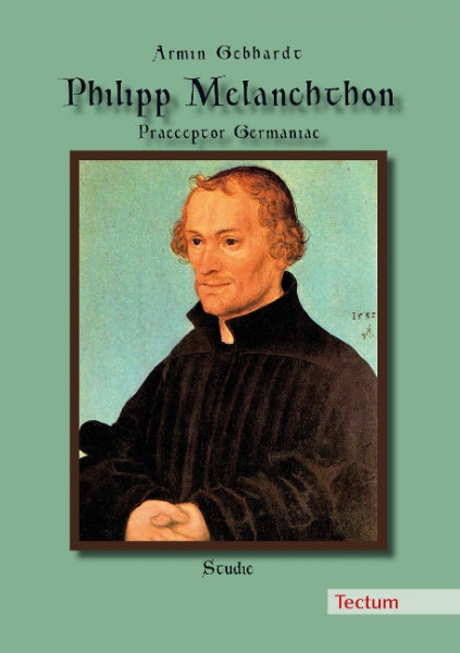 Philipp Melanchthon - Praeceptor Germaniae