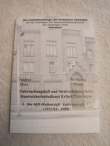 Untersuchungshaft und Strafverfolgung beim Staatssicherheitsdienst Erfurt /Thüringen. I. Die MfS-Haftanstalt Andreasstrasse 37 (1952/54-1989)