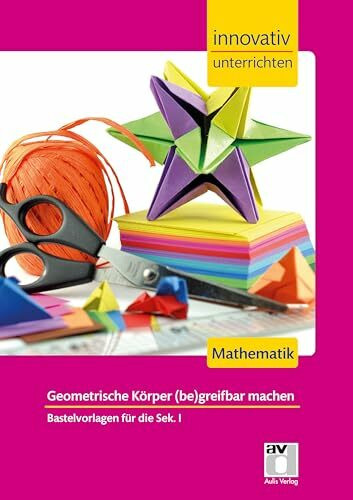 STARK Innovativ Unterrichten - Mathematik Sek. I - Geometrische Körper (be)greifbar machen: Mathematik. Bastelvorlagen für die Sek.I (Lehrer-Materialien)