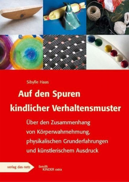 Auf den Spuren kindlicher Verhaltensmuster: Über den Zusammenhang von Körperwahrnehmung, physikalischen Grunderfahrungen und künstlerischem Ausdruck. (Betrifft Kinder)