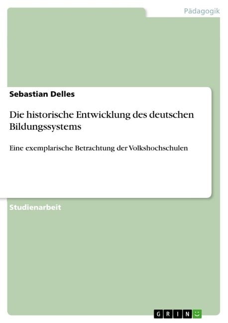 Die historische Entwicklung des deutschen Bildungssystems Die historische Entwicklung des deutschen Bildungssystems