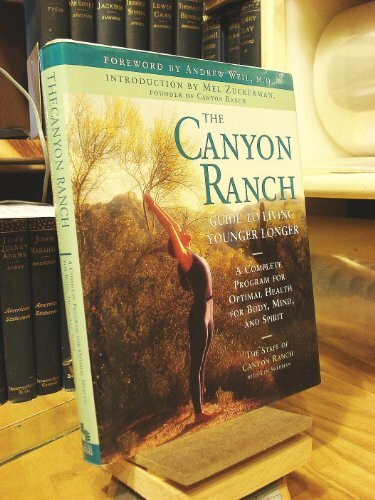 The Canyon Ranch Guide to Living Younger Longer: A Complete Program for Optimal Health for Body, Mind and Spirit