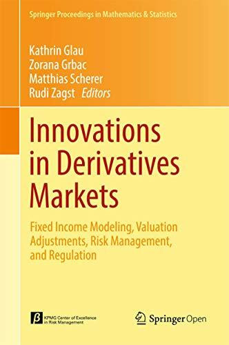 Innovations in Derivatives Markets: Fixed Income Modeling, Valuation Adjustments, Risk Management, and Regulation (Springer Proceedings in Mathematics & Statistics, 165, Band 165)