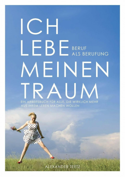 Beruf als Berufung: Ich lebe meinen Traum - Ein Arbeitsbuch zur Selbstverwirklichung