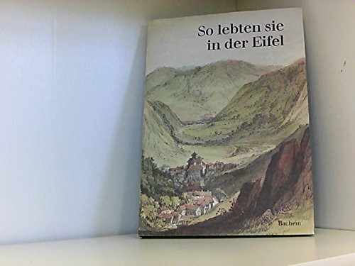 So lebten sie in der Eifel: Texte und Bilder von Zeitgenossen