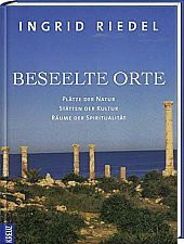 Beseelte Orte: Plätze der Natur - Stätten der Kultur - Räume der Spiritualität