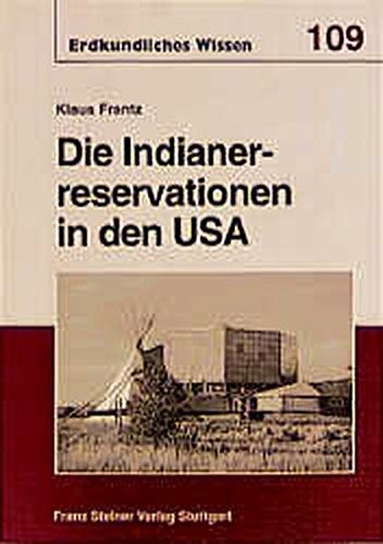 Die Indianerreservationen in den USA: Aspekte der territorialen Entwicklung und des sozio-ökonomischen Wandels (Erdkundliches Wissen, Band 109)