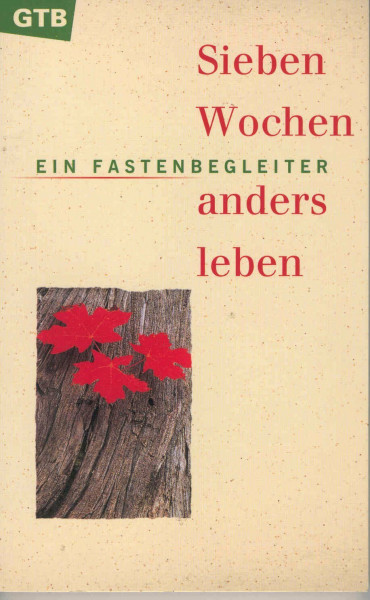 Sieben Wochen anders leben. Ein Fastenbegleiter