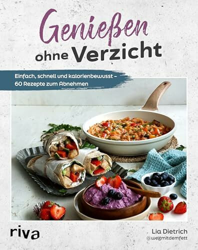 Genießen ohne Verzicht: Einfach, schnell und kalorienbewusst – 60 Rezepte zum Abnehmen | Ohne Proteinpulver und Co. Für Fettverbrennung und langfristigen Gewichtsverlust. Gerichte, die satt machen