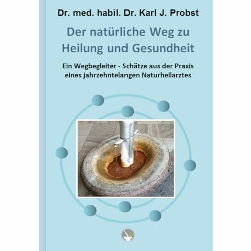 Der natürliche Weg zu Heilung und Gesundheit: Ein Wegbegleiter - Schätze aus der Praxis eines jahrzehntelangen Naturheilarztes