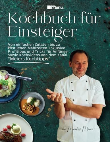 Kochbuch für Einsteiger - Von einfachen Zutaten bis zu köstlichen Mahlzeiten. Inklusive Profitipps und Tricks für Anfänger sowie Kochvideos von dem Kanal “Meiers Kochtipps”.