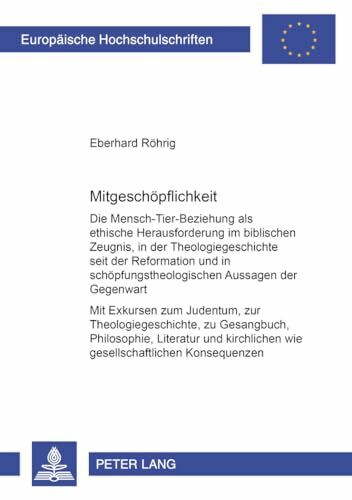 Mitgeschöpflichkeit: Die Mensch-Tier-Beziehung als ethische Herausforderung im biblischen Zeugnis, in der Theologiegeschichte seit der Reformation und ... 23: Theology / Série 23: Théologie, Band 706)