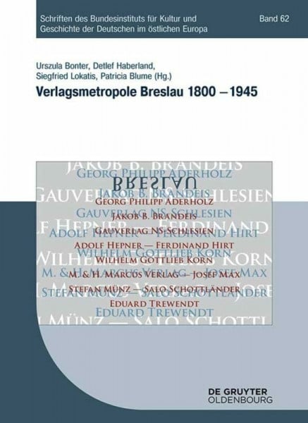 Verlagsmetropole Breslau 1800 – 1945 (Schriften des Bundesinstituts für Kultur und Geschichte der Deutschen im östlichen Europa, 62, Band 62)