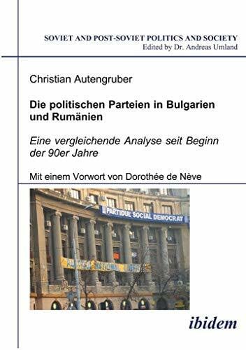 Die politischen Parteien in Bulgarien und Rumänien: Eine vergleichende Analyse seit Beginn der 90er Jahre: Eine vergleichende Analyse seit Beginn ... Jahre. Mit einem Vorwort von Dorothée de Nève