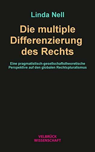 Die multiple Differenzierung des Rechts: Eine pragmatistisch-gesellschaftstheoretische Perspektive auf den globalen Rechtspluralismus