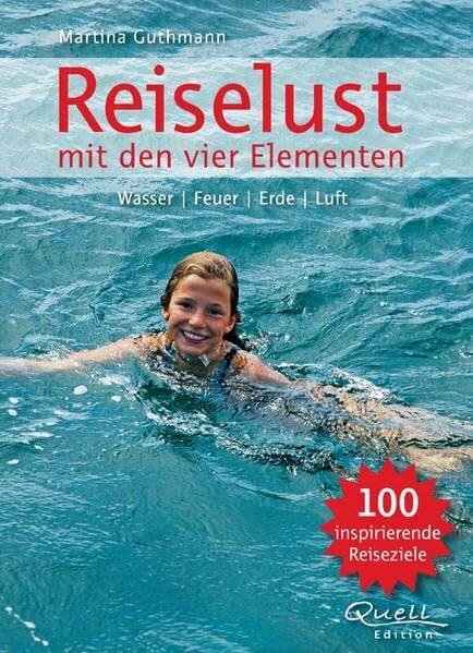Reise-Lust nach den vier Elementen: Urlaubs-Inspirationen im Zeichen von Feuer, Wasser, Erde. Luft