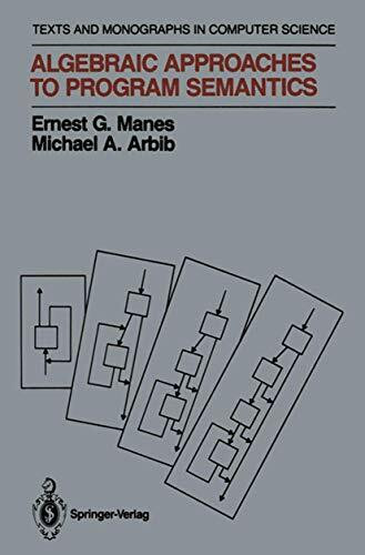 Algebraic Approaches to Program Semantics (Monographs in Computer Science)
