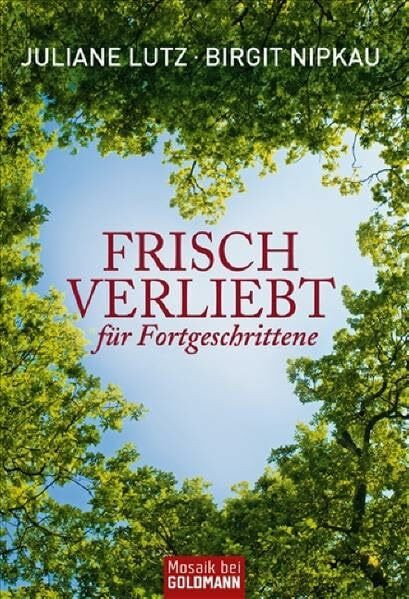 Frisch verliebt für Fortgeschrittene -: Erfolgreiche Partnersuche ab 45 - (Mosaik bei Goldmann)