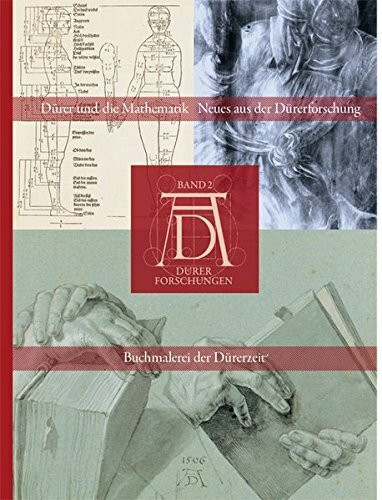 Buchmalerei der Dürerzeit: Dürer und die Mathematik ; Neues aus der Dürerforschung (Dürer-Forschungen)