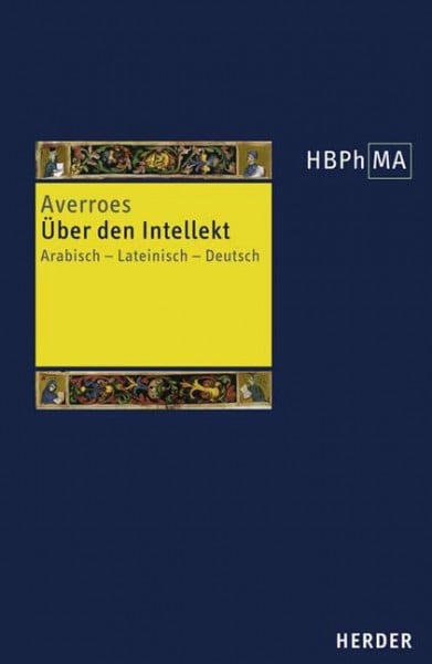 Über den Intellekt: Auszüge aus seinen drei Kommentaren zu Aristoteles' De Anima. Arabisch - Lateinisch - Deutsch. Herausgegeben, übersetzt, ... der Philosophie des Mittelalters 1. Serie)