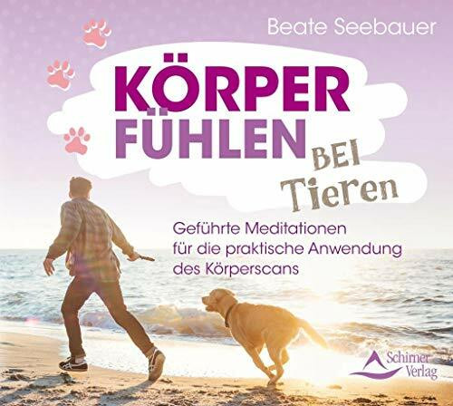 Körperfühlen bei Tieren: Geführte Meditationen für die praktische Anwendung des Körperscans