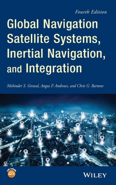 Global Navigation Satellite Systems, InertialNavigation, and Integration, Fourth Edition