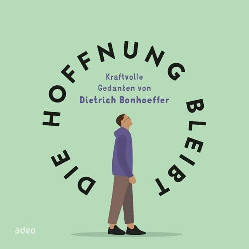 Die Hoffnung bleibt: Kraftvolle Gedanken von Dietrich Bonhoeffer