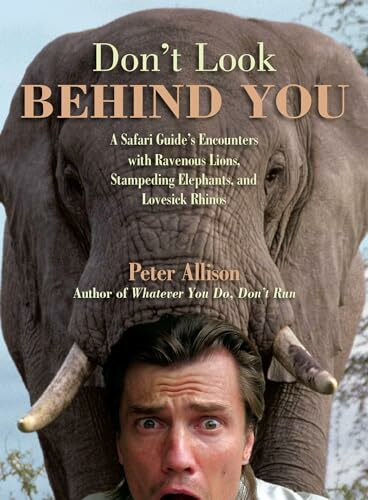Don't Look Behind You!: A Safari Guide's Encounters With Ravenous Lions, Stampeding Elephants, And Lovesick Rhinos