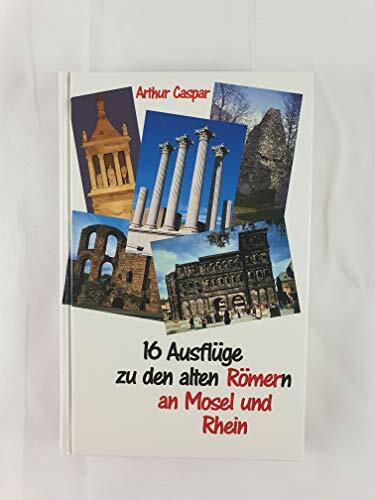 16 Ausflüge zu den alten Römern an Mosel und Rhein