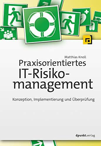 Praxisorientiertes IT-Risikomanagement: Konzeption, Implementierung und Überprüfung