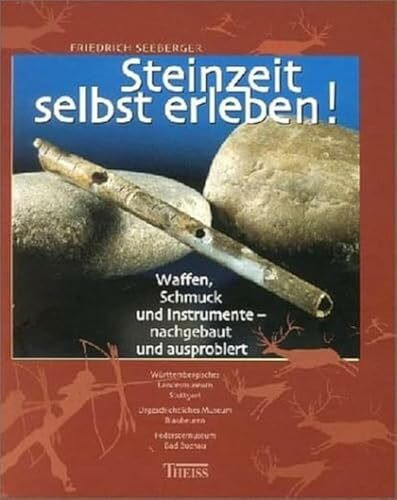 Steinzeit selbst erleben: Waffen, Schmuck und Instrumente - nachgebaut und ausprobiert