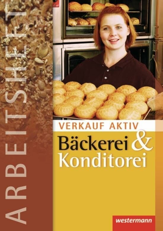 Verkauf aktiv: Verkauf in Bäckerei und Konditorei: Arbeitsheft, 1. Auflage, 2012 Verkauf aktiv: Verkauf in Bäckerei und Konditorei: Arbeitsheft, 1. Auflage, 2012