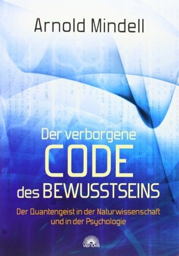 Der verborgene Code des Bewusstseins: Der Quantengeist in der Naturwissenschaft und in der Psychologie Der verborgene Code des Bewusstseins: Der Quantengeist in der Naturwissenschaft und in der Psychologie